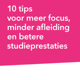 10 tips voor meer focus,  minder afleiding  en betere studieprestaties