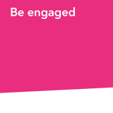 Be engaged